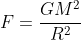 F=\frac{GM^2}{R^2}